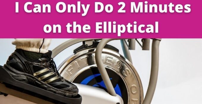 i can Only Do 2 Minutes on the Elliptical